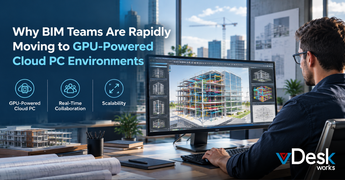 Why BIM Teams Are Rapidly Moving to GPU-Powered Cloud PC Environments