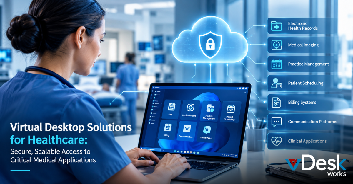 Virtual Desktop Solutions for Healthcare: Secure, Scalable Access to Critical Medical Applications